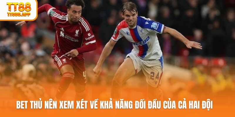 Bet thủ nên xem xét về khả năng đối đầu của cả hai đội