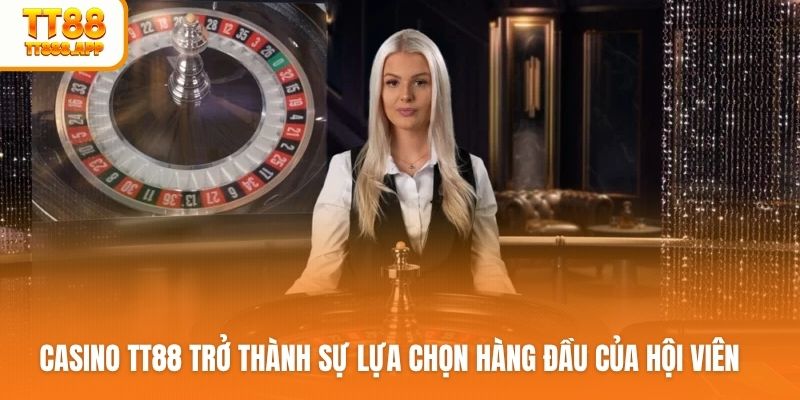 Casino TT88 trở thành sự lựa chọn hàng đầu của hội viên