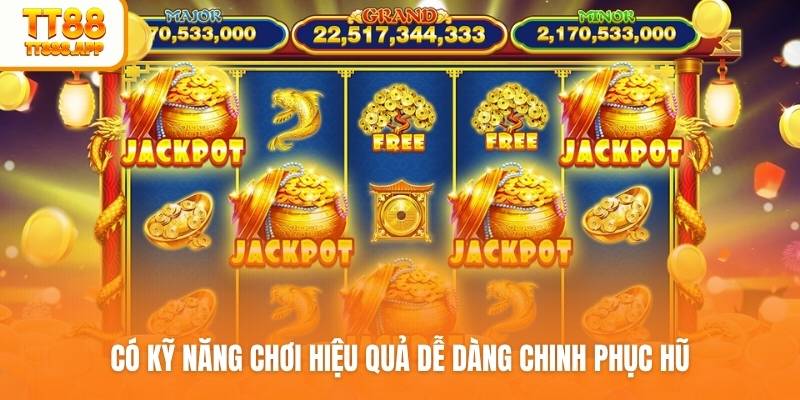 Có kỹ năng chơi hiệu quả dễ dàng chinh phục hũ