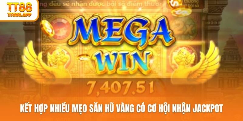 Kết hợp nhiều mẹo săn hũ vàng có cơ hội nhận jackpot