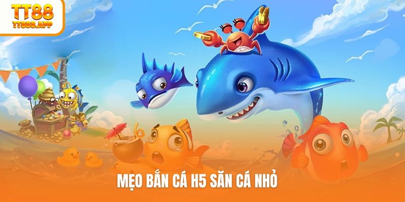 Mẹo bắn cá H5 săn cá nhỏ